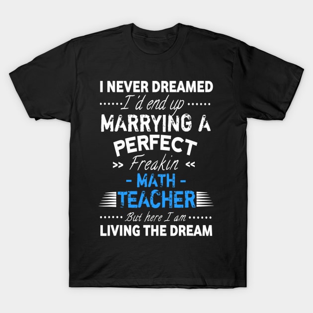 I Never Dreamed Id End Up Marrying A Perfect Math Teacher T-Shirt by FONSbually